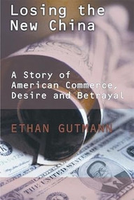 Losing the New China (A Story of American Commerce, Desire, and Betrayal) - 9781893554832 by Ethan Gutmann, 9781893554832