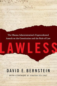 Lawless (The Obama Administration's Unprecedented Assault on the Constitution and the Rule of Law) by David E. Bernstein, Ted Cruz, 9781594038334
