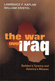 The War Over Iraq (Saddams Tyranny and Americas Mission) by Lawrence Kaplan, William Kristol, 9781893554696