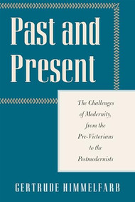 Past and Present (The Challenges of Modernity, from the Pre-Victorians to the Postmodernists) by Gertrude Himmelfarb, 9781594039256