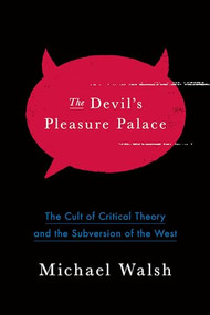 The Devil's Pleasure Palace (The Cult of Critical Theory and the Subversion of the West) by Michael Walsh, 9781594039270