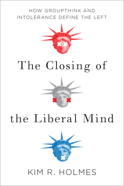 The Closing of the Liberal Mind (How Groupthink and Intolerance Define the Left) - 9781594039553 by Kim R. Holmes