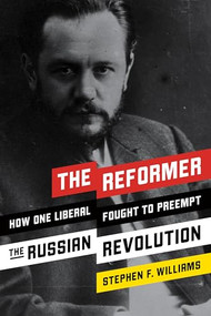 The Reformer (How One Liberal Fought to Preempt the Russian Revolution) by Stephen F. Williams, 9781594039539