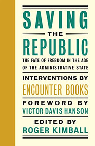 Saving the Republic (The Fate of Freedom in the Age of the Administrative State) by Roger Kimball, Victor Davis Hanson, 9781594039652