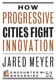 How Progressive Cities Fight Innovation by Jared Meyer, 9781594039515