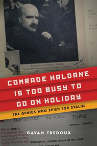 Comrade Haldane Is Too Busy to Go on Holiday (The Genius Who Spied for Stalin) by Gavan Tredoux, 9781594039836
