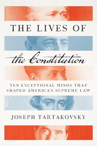 The Lives of the Constitution (Ten Exceptional Minds that Shaped America's Supreme Law) - 9781594039850 by Joseph Tartakovsky, 9781594039850