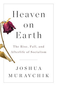 Heaven on Earth (The Rise, Fall, and Afterlife of Socialism) by Joshua Muravchik, 9781594039638
