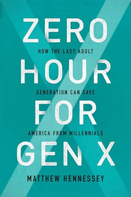 Zero Hour for Gen X (How the Last Adult Generation Can Save America from Millennials) by Matthew Hennessey, 9781594039942