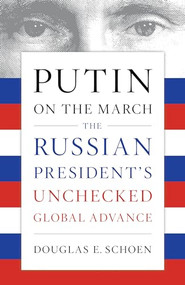 Putin on the March (The Russian President's Unchecked Global Advance) by Douglas E. Schoen, 9781594039935