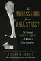 The Ambassador from Wall Street (The Story of Thomas W. Lamont, J.P. Morgan's Chief Executive) - 9781493068524 by Edward M. Lamont, 9781493068524