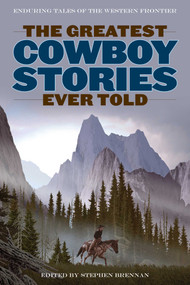 The Greatest Cowboy Stories Ever Told (Enduring Tales Of The Western Frontier) by Stephen Brennan, 9781493036950