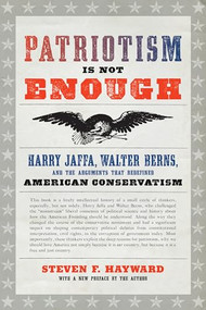 Patriotism Is Not Enough (Harry Jaffa, Walter Berns, and the Arguments that Redefined American Conservatism) - 9781641770187 by Steven F. Hayward, 9781641770187