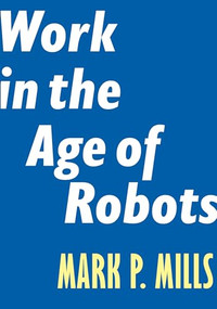 Work in the Age of Robots by Mark P. Mills, 9781641770279