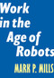 Work in the Age of Robots by Mark P. Mills, 9781641770279