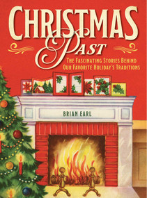 Christmas Past (The Fascinating Stories Behind Our Favorite Holiday's Traditions) by Brian Earl, 9781493069392