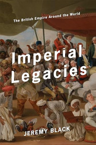 Imperial Legacies (The British Empire Around the World) by Jeremy Black, 9781641770385