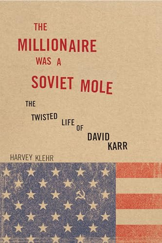 The Millionaire Was a Soviet Mole (The Twisted Life of David Karr) by Harvey Klehr, 9781641770422