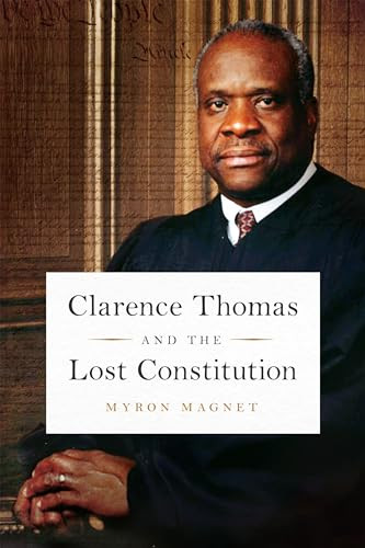Clarence Thomas and the Lost Constitution by Myron Magnet, 9781641770521