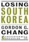 Losing South Korea by Gordon G. Chang, 9781641770682