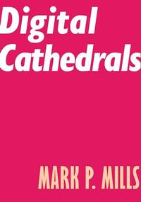 Digital Cathedrals by Mark P. Mills, 9781641771108