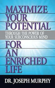 Maximize Your Potential Through the Power of Your Subconscious Mind for An Enriched Life by Dr. Joseph Murphy, 9781722502560