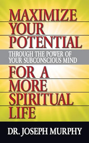 Maximize Your Potential Through the Power of Your Subconscious Mind for A More Spiritual Life by Dr. Joseph Murphy, 9781722502553