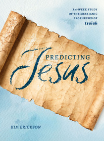 Predicting Jesus (A 6-Week Study of the Messianic Prophecies of Isaiah) by Kim Erickson, 9780802425119