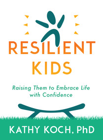 Resilient Kids (Raising Them to Embrace Life with Confidence) by Kathy Koch PhD, 9780802429094