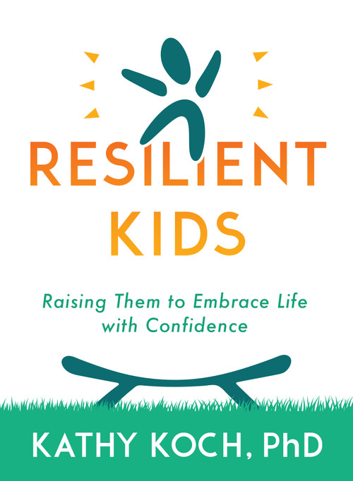 Resilient Kids (Raising Them to Embrace Life with Confidence) by Kathy Koch PhD, 9780802429094