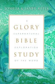 Glory Bible Study (A Supernatural Exploration of the Word) by Joshua Mills, Janet Mills, 9781619170100