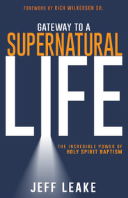 Gateway to a Supernatural Life (The Incredible Power of Holy Spirit Baptism) by Jeff Leake, Rich Wilkerson, 9781641238502