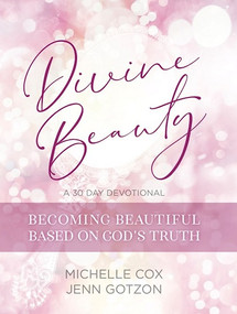 Divine Beauty: Becoming Beautiful Based on God's Truth (30-Day Devotional Book) by Michelle Cox, Jenn Gotzon, 9781733469432