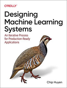Designing Machine Learning Systems (An Iterative Process for Production-Ready Applications) by Chip Huyen, 9781098107963