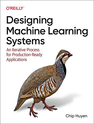 Designing Machine Learning Systems (An Iterative Process for Production-Ready Applications) by Chip Huyen, 9781098107963