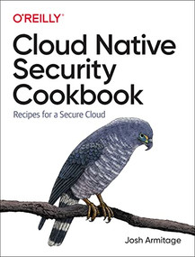 Cloud Native Security Cookbook (Recipes for a Secure Cloud) by Josh Armitage, 9781098106300