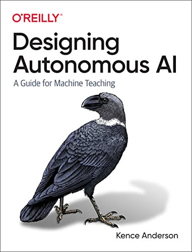 Designing Autonomous AI (A Guide for Machine Teaching) by Kence Anderson, 9781098110758