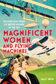 Magnificent Women in Flying Machines (The First 200 Years of British Women in the Sky) by Sally Smith, 9780750997461