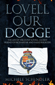 Lovell our Dogge (The Life of Viscount Lovell, Closest Friend of Richard III and Failed Regicide) - 9781398103399 by Michèle Schindler, 9781398103399