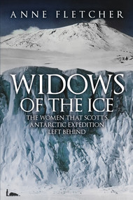Widows of the Ice (The Women that Scott's Antarctic Expedition Left Behind) by Anne Fletcher, 9781445693767
