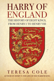 Harry of England (The History of Eight Kings, From Henry I to Henry VIII) by Teresa Cole, 9781445698649