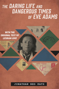 The Daring Life and Dangerous Times of Eve Adams by Jonathan Ned Katz, 9781641605168