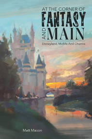 At the Corner of Fantasy and Main (Disneyland, Midlife, and Churros) by Matt Mason, 9781735769134