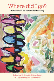 Where Did I Go? (Reflections on So-Called Late Mothering) by Olga , Sanmiguel-Valderrama, Suzette Mitchell, 9781772584073