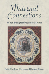 Maternal Connections: (When Daughter becomes Mother) by Kandee Kosior, Joan Garvan,, 9781772584080