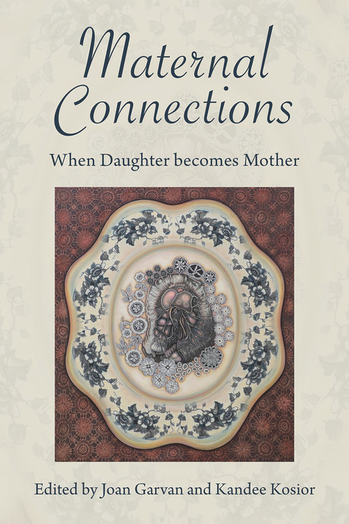 Maternal Connections: (When Daughter becomes Mother) by Kandee Kosior, Joan Garvan,, 9781772584080