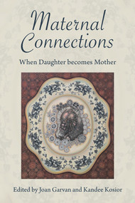 Maternal Connections: (When Daughter becomes Mother) by Kandee Kosior, Joan Garvan,, 9781772584080