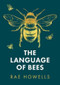 The Language of Bees by Rae Howells, 9781913640699
