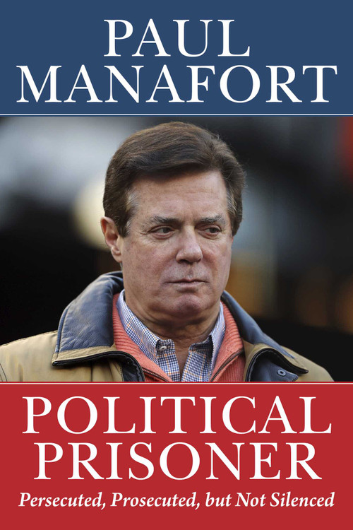 Political Prisoner (Persecuted, Prosecuted, but Not Silenced) by Paul Manafort, 9781510772427
