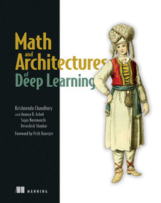 Math and Architectures of Deep Learning by Krishnendu  Chaudhury, Ananya H.  Ashok, Sujay Narumanchi, Devashish Shankar, 9781617296482